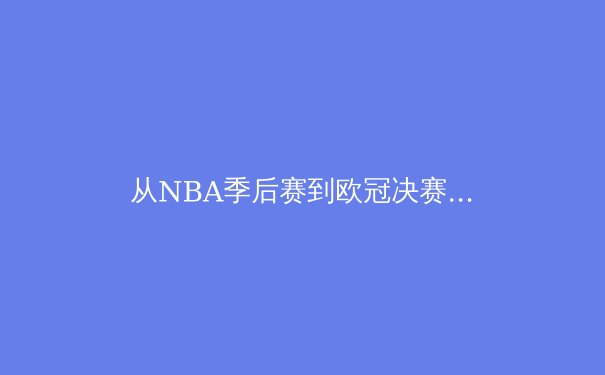 从NBA季后赛到欧冠决赛：当代体育竞技的商业化迷思与纯粹性回归 - 3
